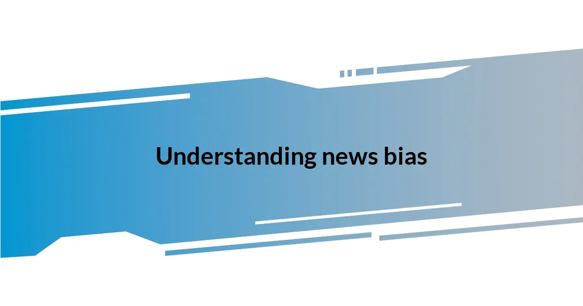 Understanding news bias