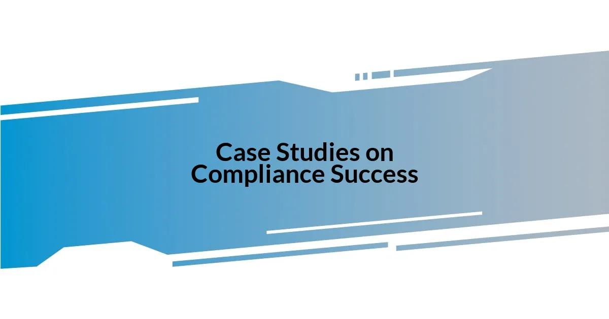 Case Studies on Compliance Success