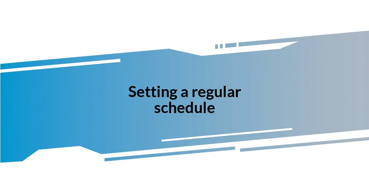 Setting a regular schedule