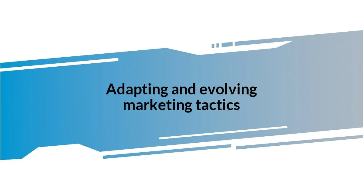Adapting and evolving marketing tactics